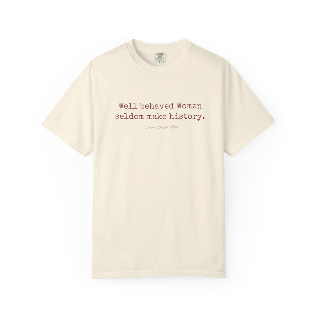 Well behaved women seldom make history t-shirt - 100% cotton