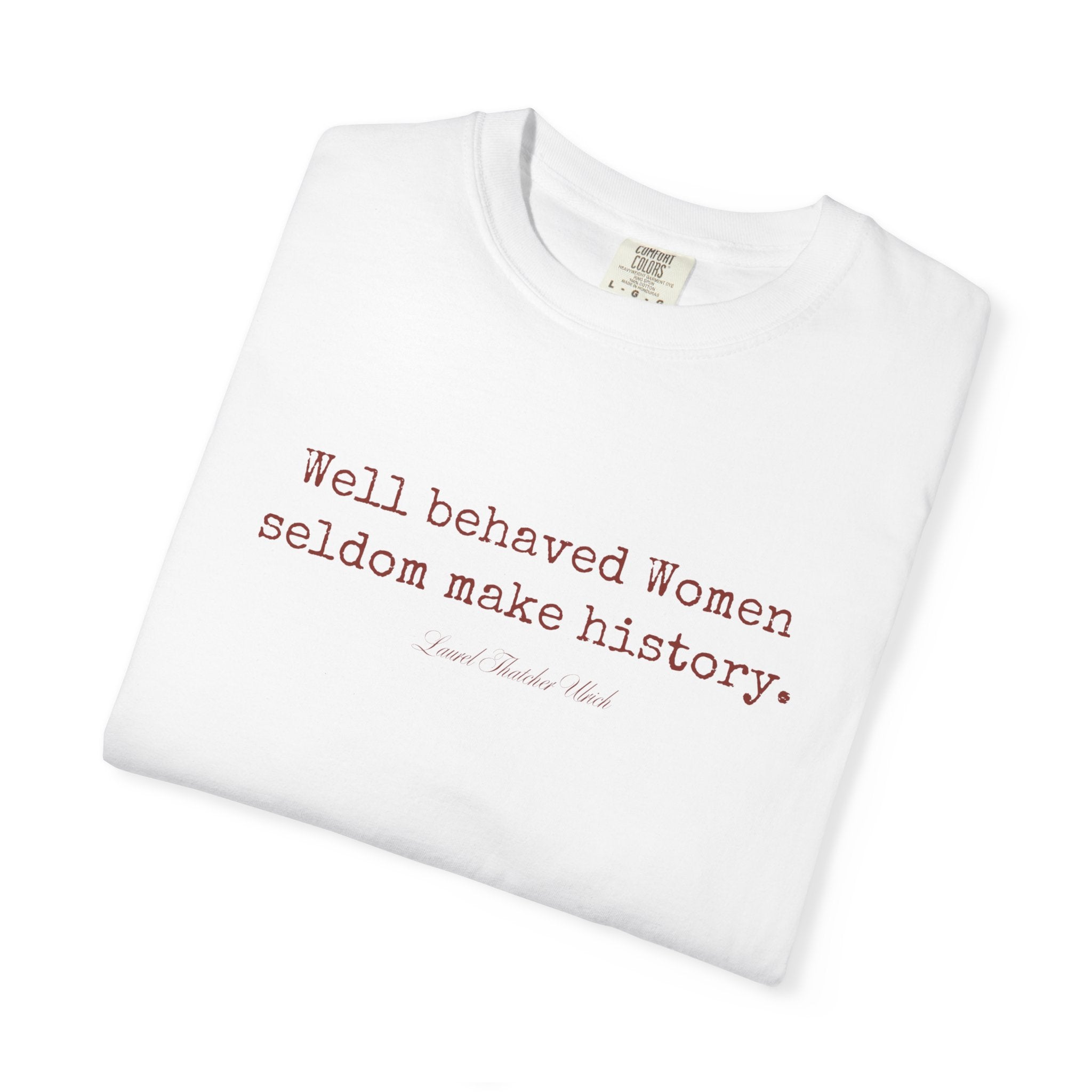 Well behaved women seldom make history t-shirt - 100% cotton