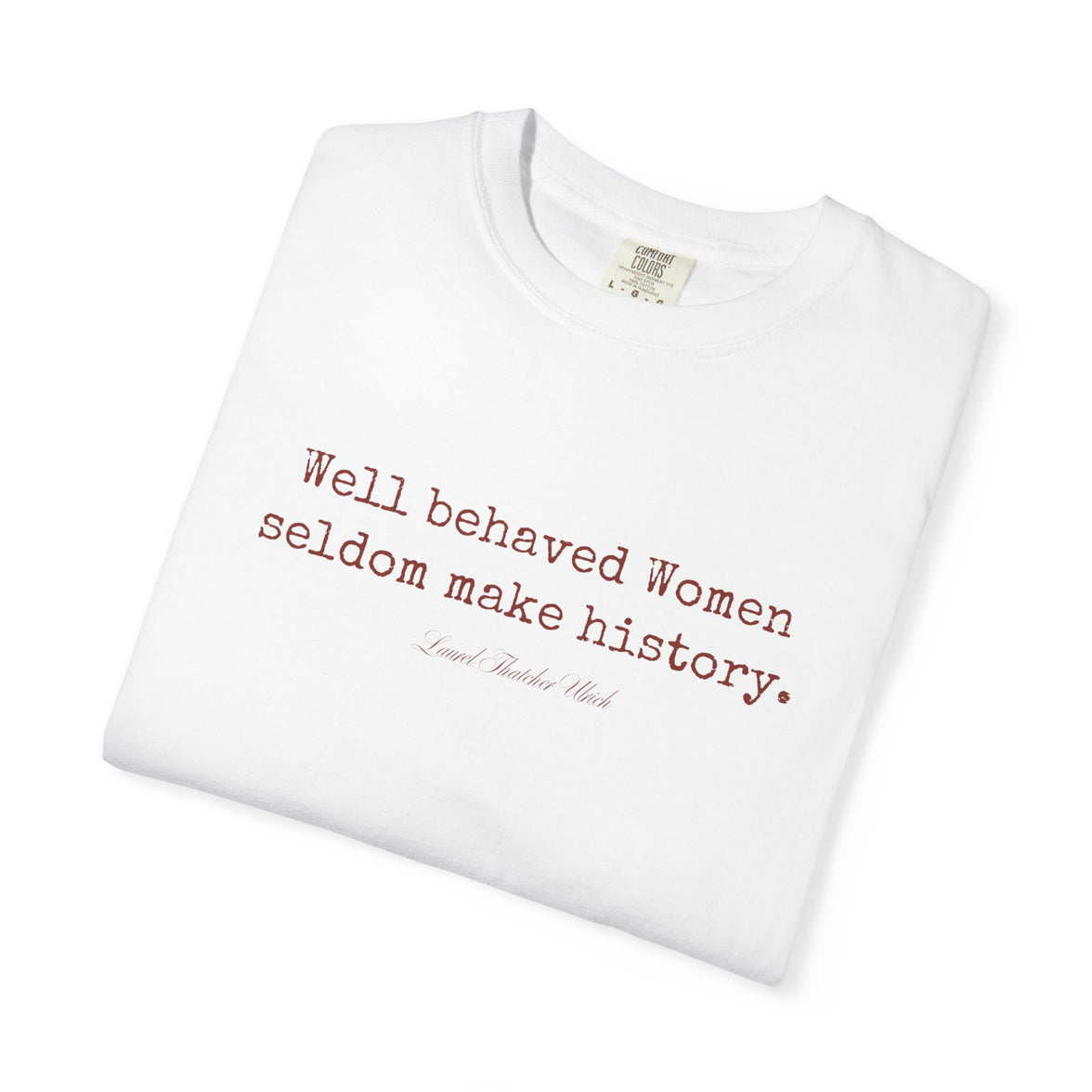 Well behaved women seldom make history t-shirt - 100% cotton