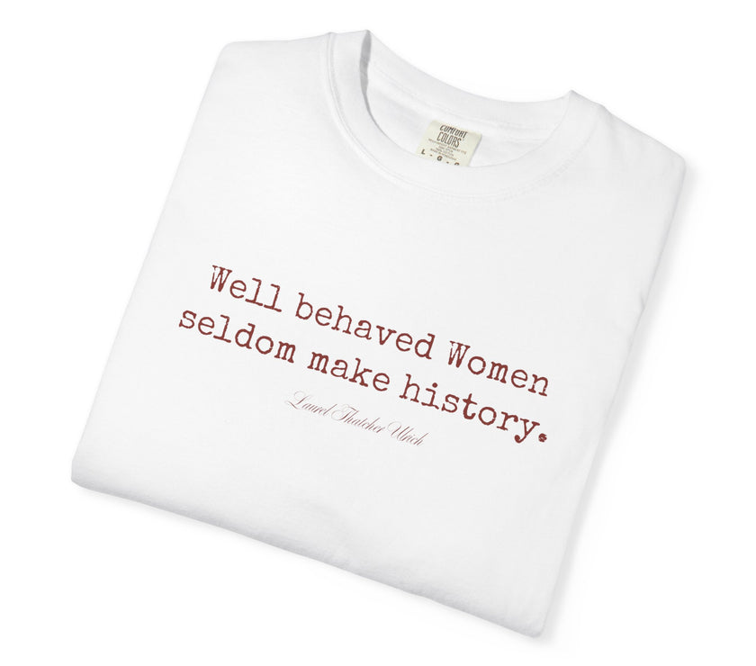 Well behaved women seldom make history t-shirt - 100% cotton