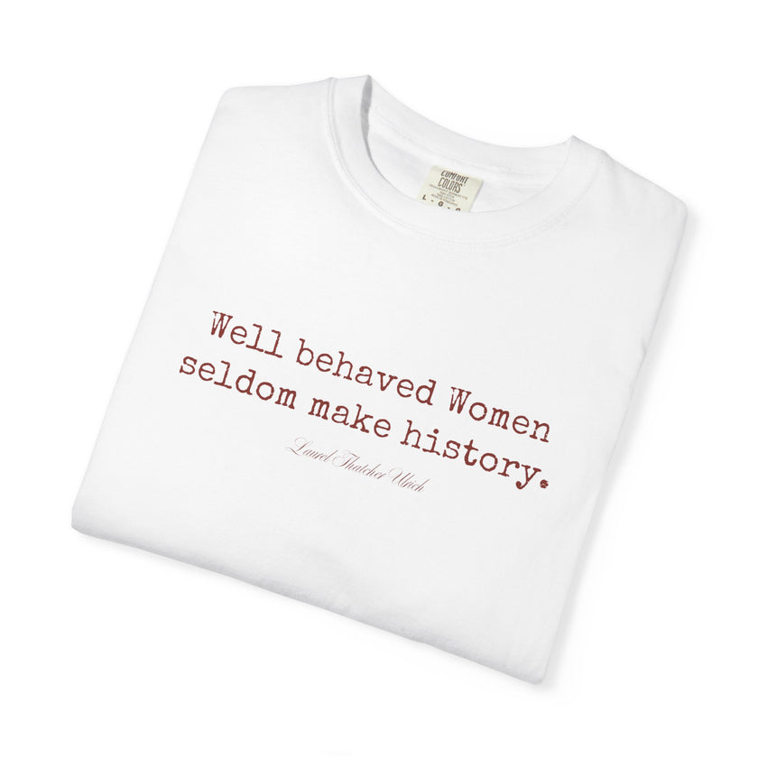Well behaved women seldom make history t-shirt - 100% cotton