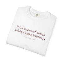 Well behaved women seldom make history t-shirt - 100% cotton