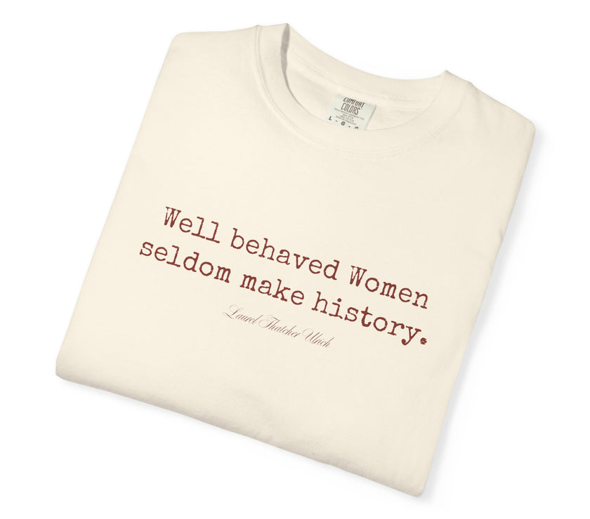 Well behaved women seldom make history t-shirt - 100% cotton
