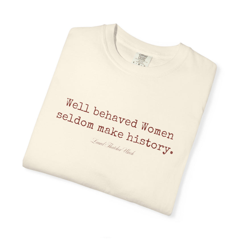 Well behaved women seldom make history t-shirt - 100% cotton