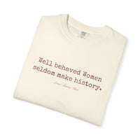Well behaved women seldom make history t-shirt - 100% cotton