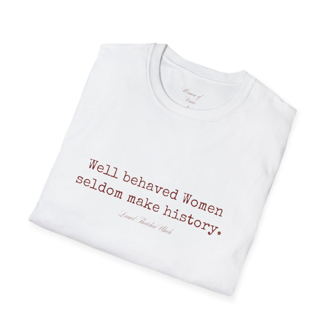 “Well-Behaved Women Seldom Make History” T-Shirt
