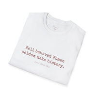 “Well-Behaved Women Seldom Make History” T-Shirt