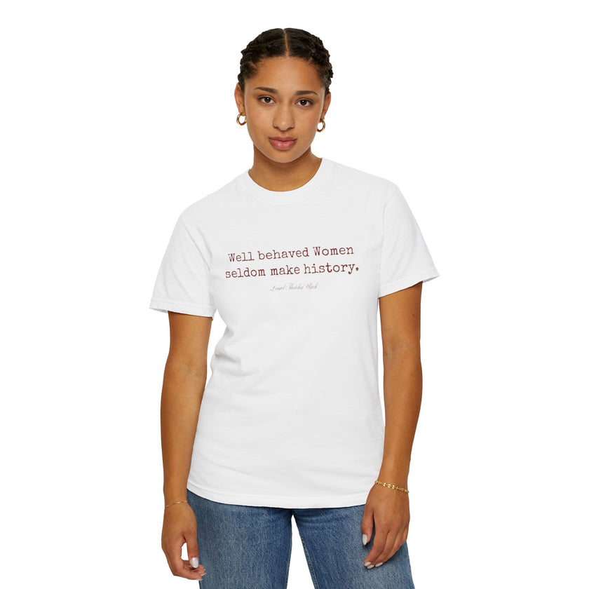 Well behaved women seldom make history t-shirt - 100% cotton