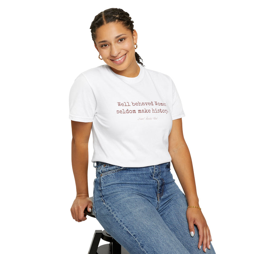 Well behaved women seldom make history t-shirt - 100% cotton