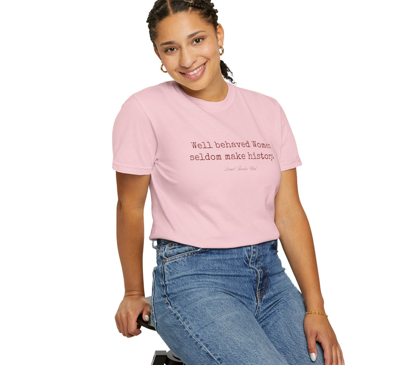 Well behaved women seldom make history t-shirt - 100% cotton