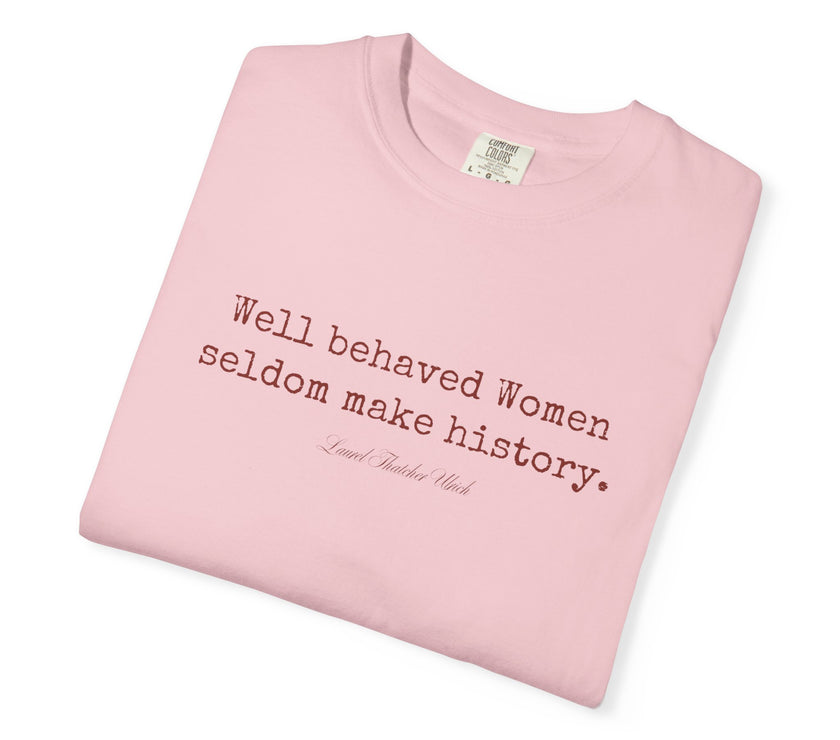 Well behaved women seldom make history t-shirt - 100% cotton