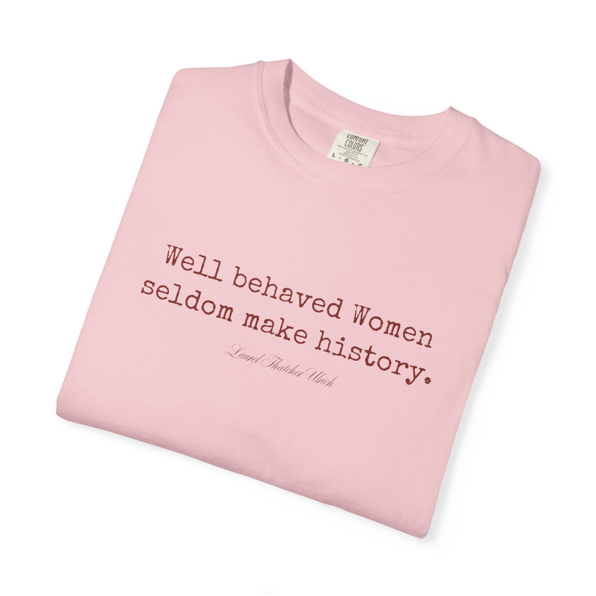 Well behaved women seldom make history t-shirt - 100% cotton