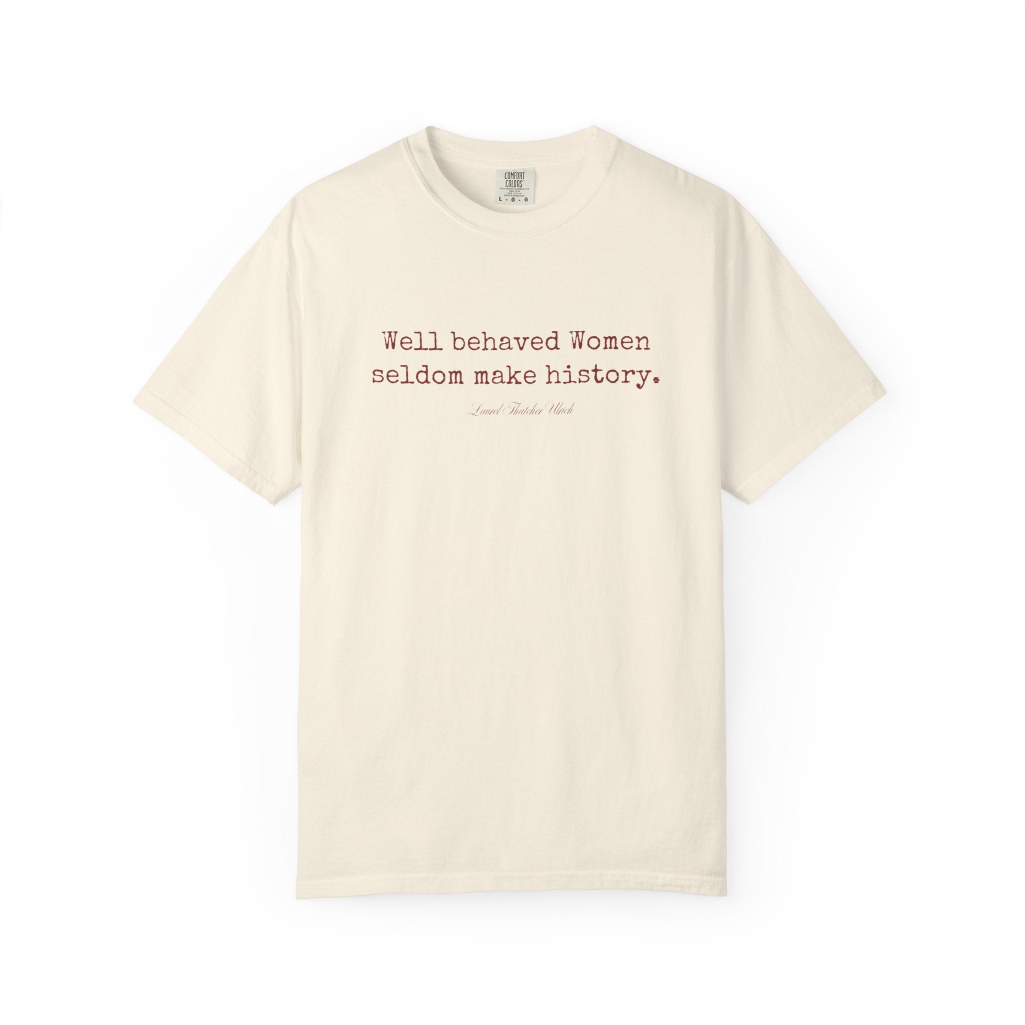 Well behaved women seldom make history t-shirt - 100% cotton