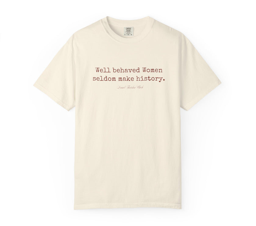 Well behaved women seldom make history t-shirt - 100% cotton