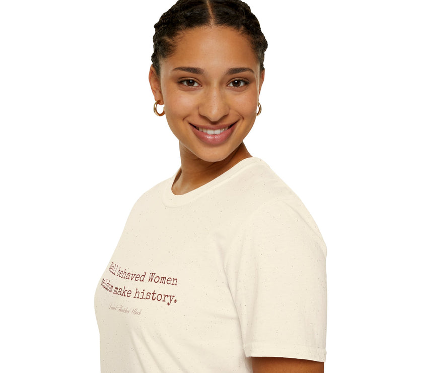 “Well-Behaved Women Seldom Make History” T-Shirt