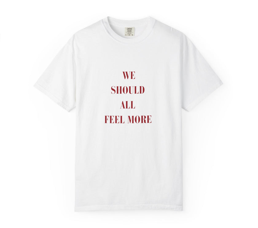 We should all Feel More Tee