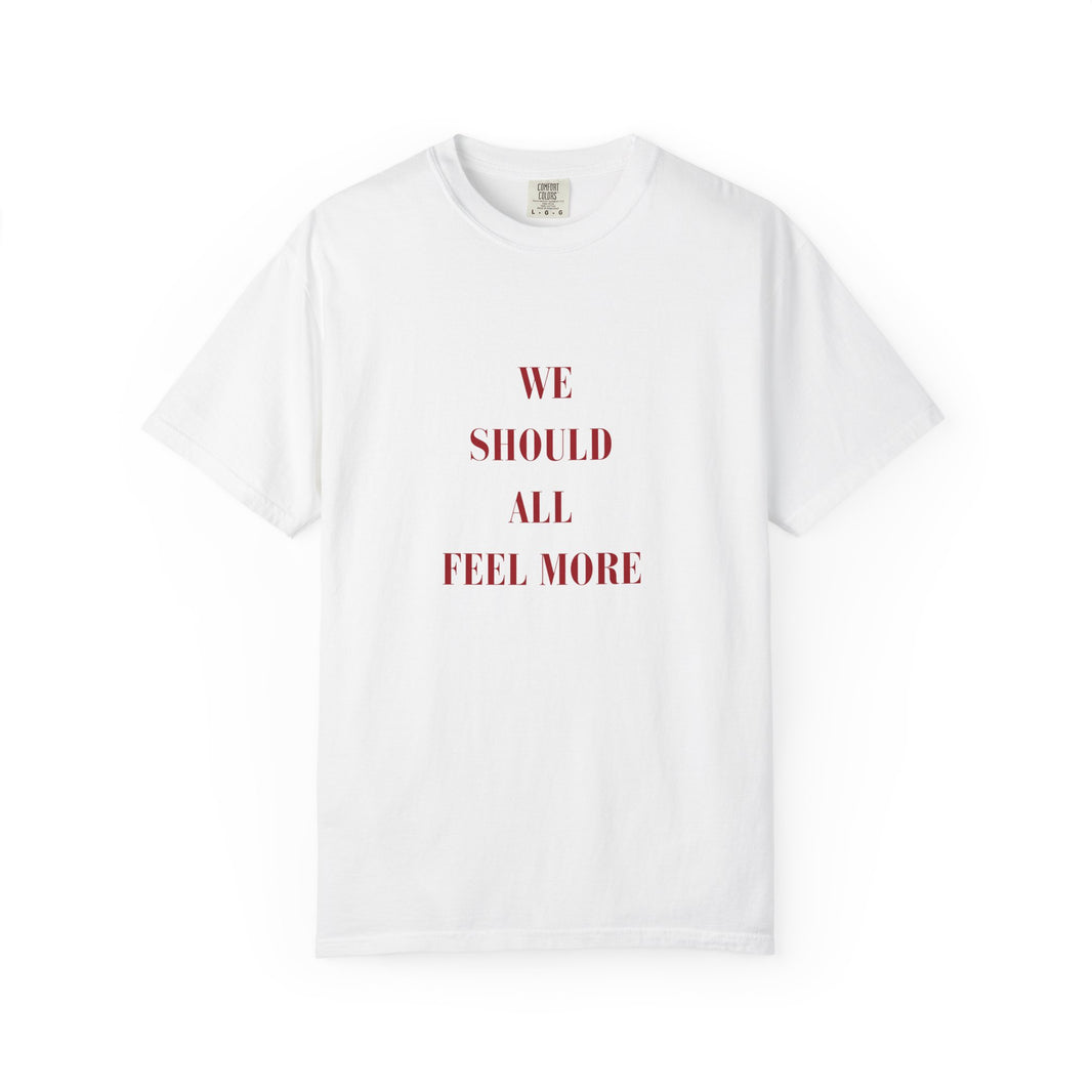 We should all Feel More Tee