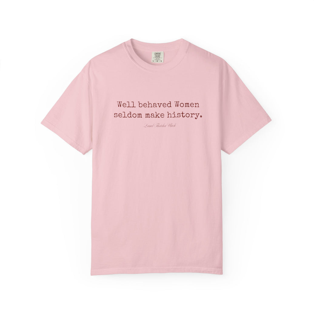 Well behaved women seldom make history t-shirt - 100% cotton