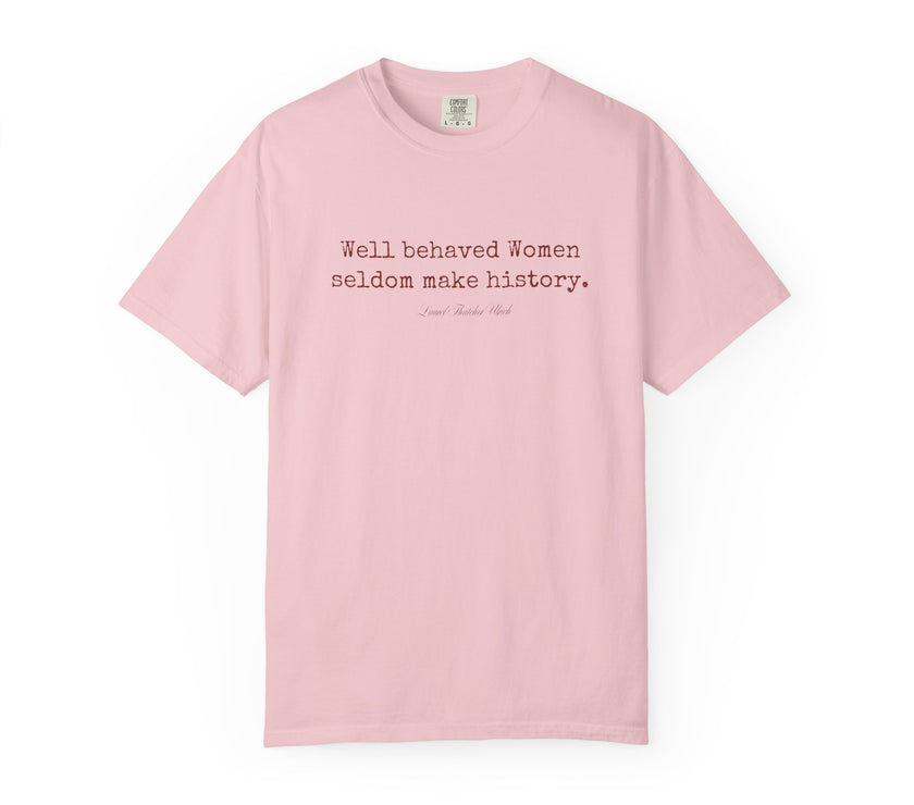 Well behaved women seldom make history t-shirt - 100% cotton