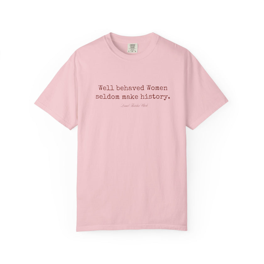 Well behaved women seldom make history t-shirt - 100% cotton