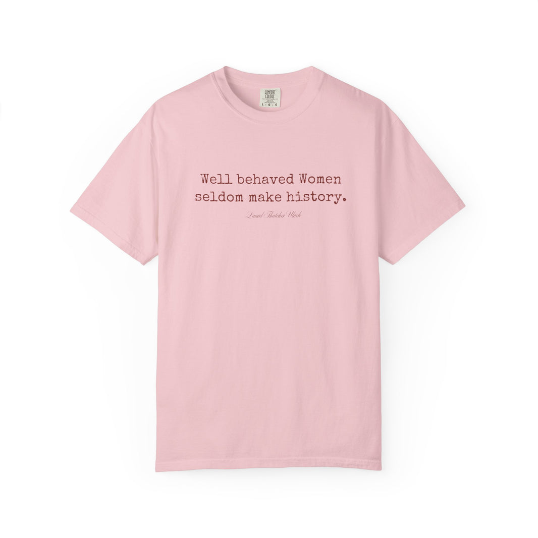 Well behaved women seldom make history t-shirt - 100% cotton