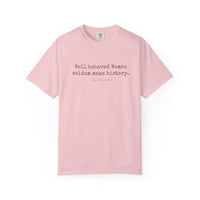 Well behaved women seldom make history t-shirt - 100% cotton