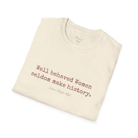 “Well-Behaved Women Seldom Make History” T-Shirt