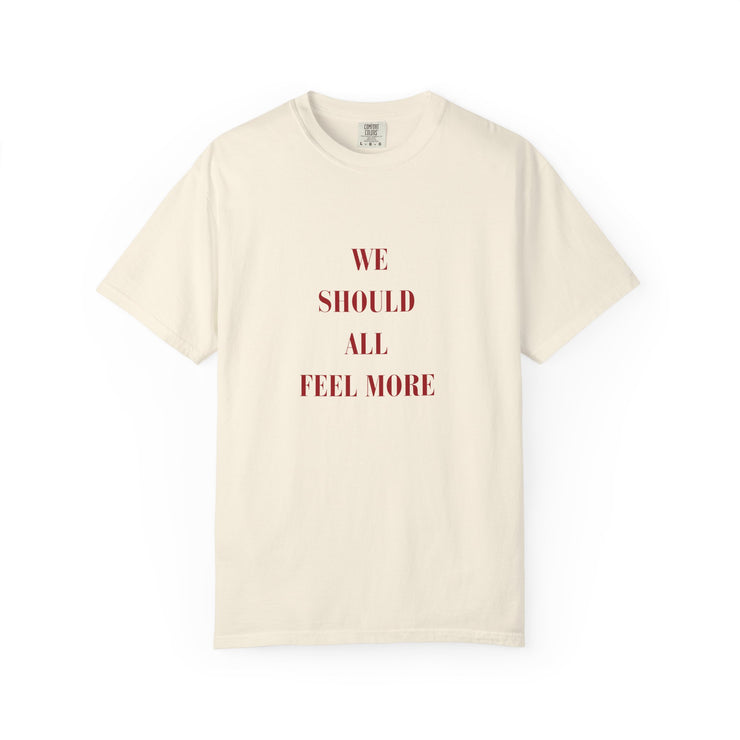 We should all Feel More Tee