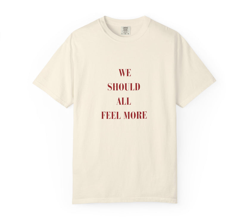 We should all Feel More Tee