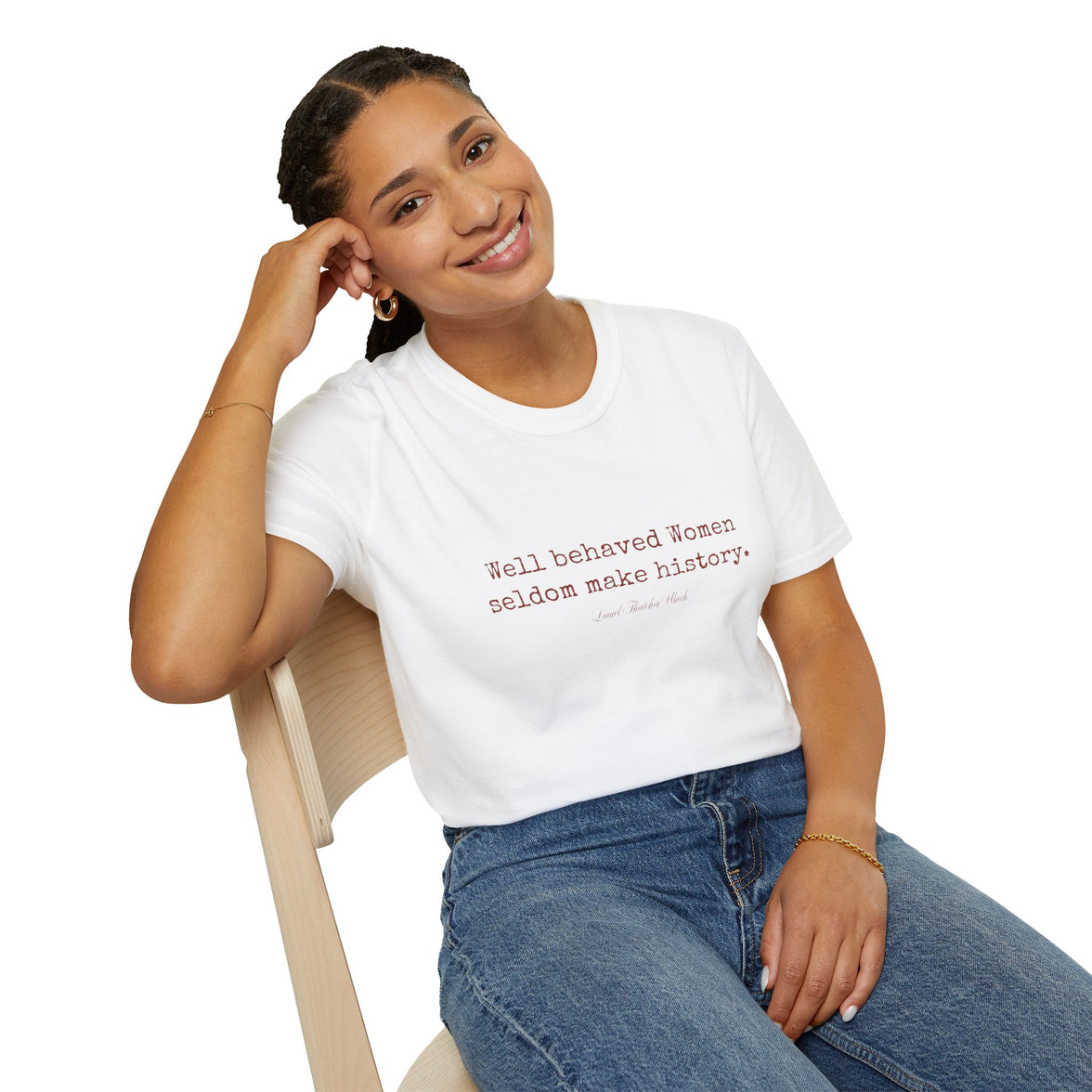 “Well-Behaved Women Seldom Make History” T-Shirt