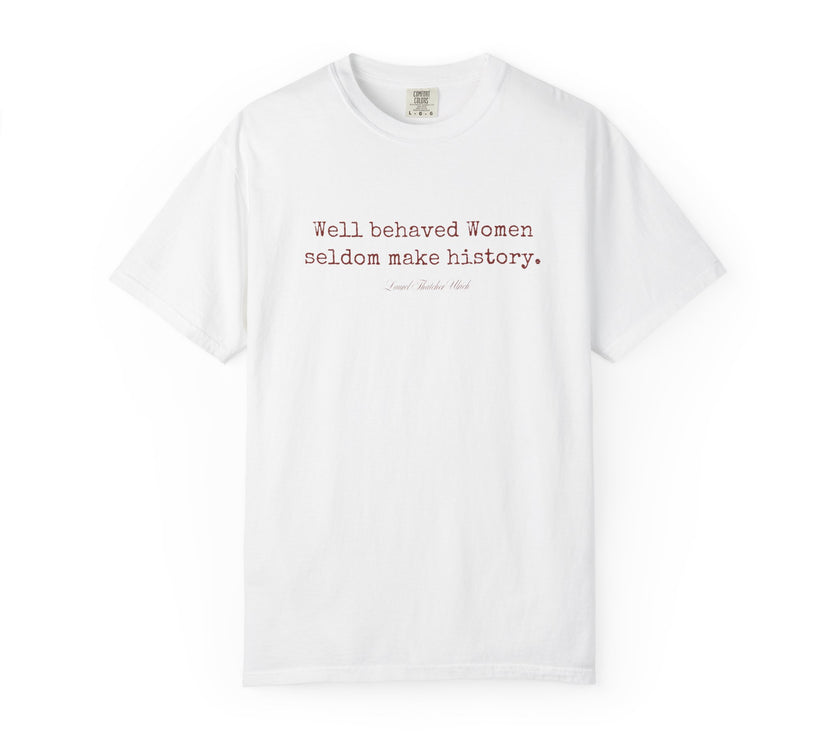 Well behaved women seldom make history t-shirt - 100% cotton