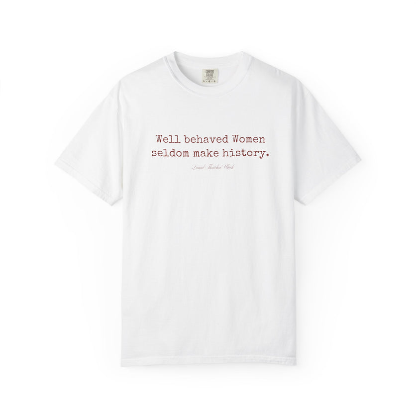 Well behaved women seldom make history t-shirt - 100% cotton