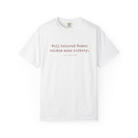 Well behaved women seldom make history t-shirt - 100% cotton